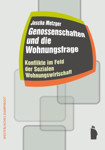 INTRAVIEW – Joscha Metzger 2021: Genossenschaften und die Wohnungsfrage: Konflikte im Feld der sozialen Wohnungswirtschaft [Cooperatives and the Housing Question: Conflicts in the Field of Social Housing]. Münster: Verlag Westfälisches Dampfboot