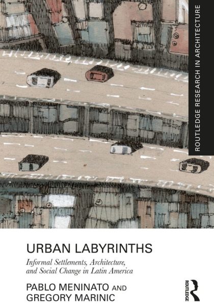 Pablo Meninato and Gregory Marinic 2024: Urban Labyrinths: Informal Settlements, Architecture, and Social Change in Latin America. London and New York: Routledge.