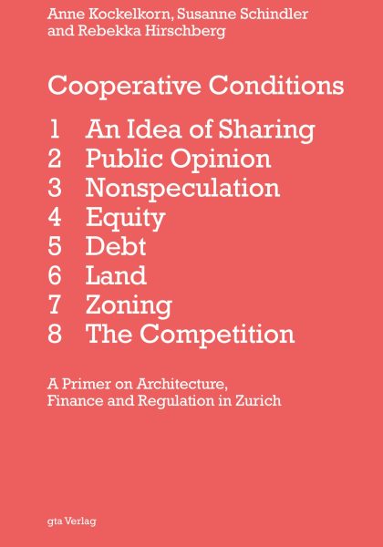 Anne Kockelkorn, Susanne Schindler and Rebekka Hirschberg 2024: Cooperative conditions: a primer on architecture, finance and regulation in Zurich. Zurich: gta Verlag