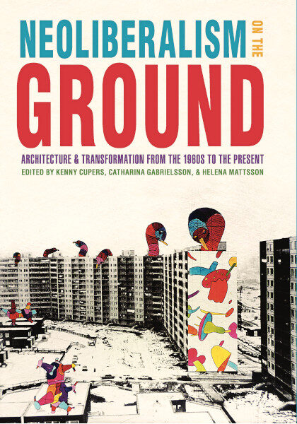 Kenny Cupers, Catharina Gabrielsson and Helena Mattsson (eds.) 2020: Neoliberalism on the Ground: Architecture and Transformation from the 1960s to the Present. Pittsburgh, PA: University of Pittsburgh Press.