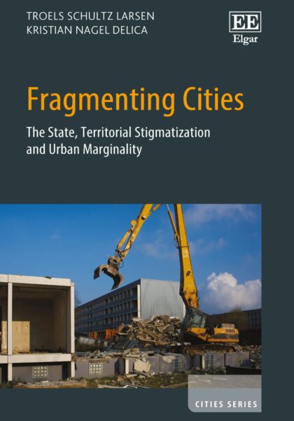 Troels Schultz Larsen and Kristian Nagel Delica 2024: Fragmenting Cities: The State, Territorial Stigmatization and Urban Marginality. Cheltenham: Edward Elgar