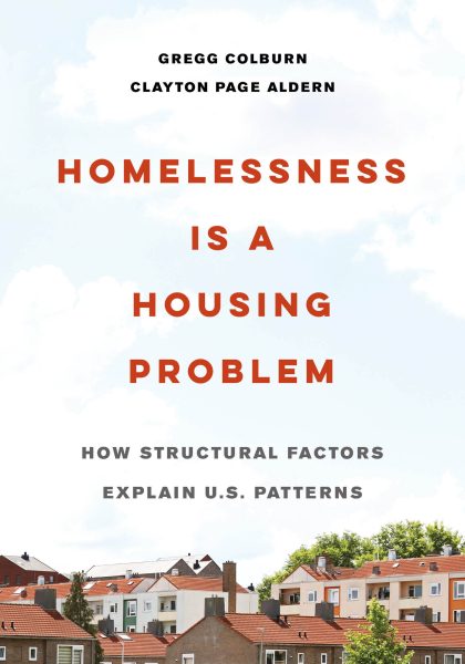 Gregg Colburn and Clayton P. Aldern 2022: Homelessness is a Housing Problem: How Structural Factors Explain US Patterns. Oakland, CA: University of California Press