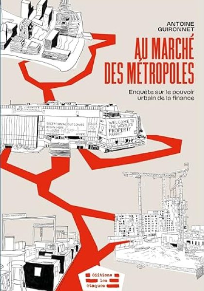 INTRAVIEW – Antoine Guironnet 2022: Au Marché des Métropoles: Enquête sur le Pouvoir Urbain de la Finance [At the Market of the Metropoles: An Investigation into the Urban Power of Finance]. Ronchin: Éditions les étaques