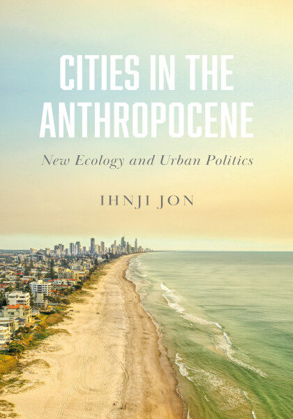 Ihnji Jon 2021: Cities in the Anthropocene: New Ecology and Urban Politics. London: Pluto Press.