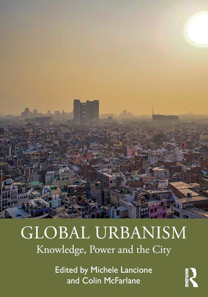 Michele Lancione and Colin McFarlane (eds.) 2021: Global Urbanism: Knowledge, Power and the City. London: Routledge.