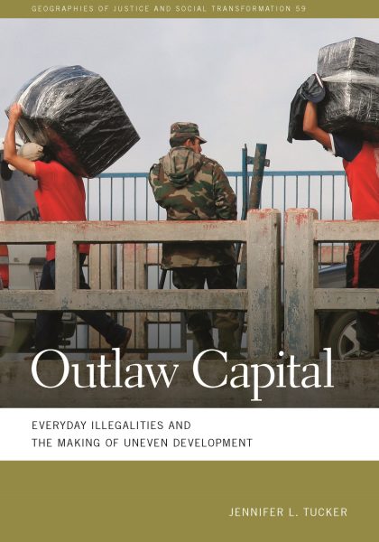 Jennifer L. Tucker 2023: Outlaw Capital. Everyday Illegalities and the Making of Uneven Development. Athens, GA, University of Georgia Press