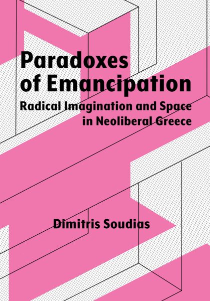 Dimitris Soudias 2023: Paradoxes of Emancipation: Radical Imagination and Space in Neoliberal Greece. Syracuse, NY: Syracuse University Press