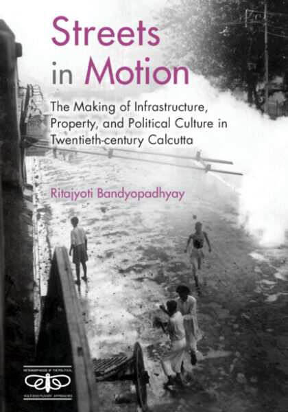 Ritajyoti Bandyopadhyay 2022: Streets in Motion: The Making of Infrastructure, Property, and Political Culture in Twentieth-century Calcutta. Cambridge: Cambridge University Press.