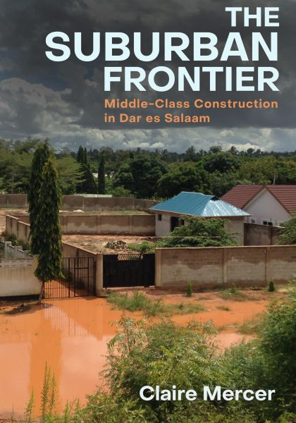 Claire Mercer 2024: The Suburban Frontier: Middle-Class Construction in Dar es Salaam. California: University of California Press.