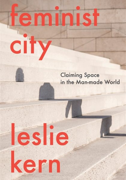 Leslie Kern 2021: Feminist City: Claiming Space in a Man-Made World. London and New York: Verso