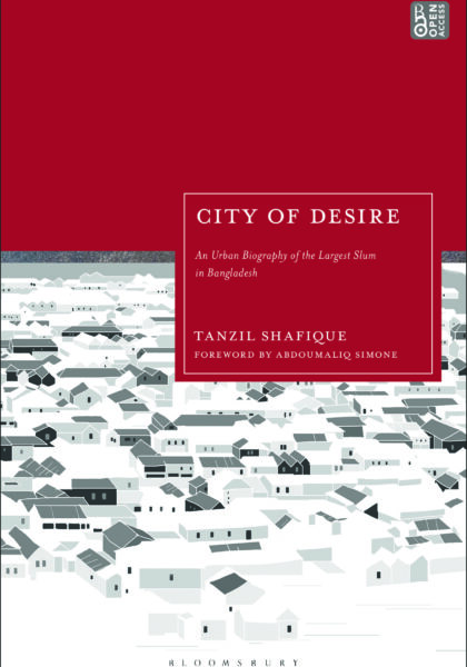 Tanzil Shafique 2025: City of Desire: An Urban Biography of the Largest Slum in Bangladesh. London: Bloomsbury.