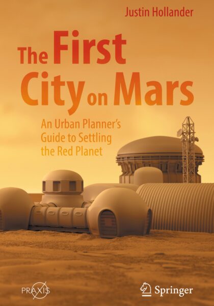 Justin B. Hollander 2023: The First City on Mars: An Urban Planner’s Guide to Settling the Red Planet. Sham, Springer Praxis